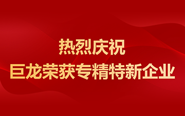 熱烈慶祝巨龍榮獲深圳市“專精特新”企業(yè)